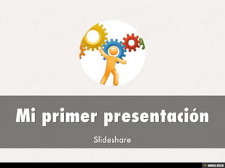Mi primer presentación  Slideshare 