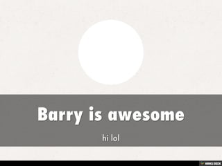 Barry is awesome  hi lol 