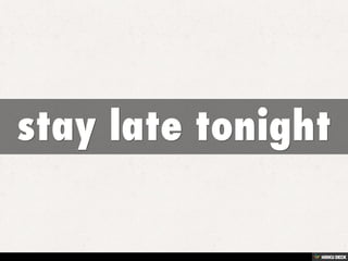 stay late tonight 