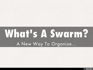 What's A Swarm?  A New Way To Organize... 