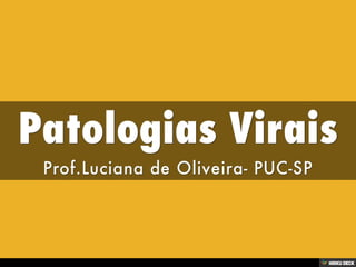Patologias Virais  Prof.Luciana de Oliveira- PUC-SP 