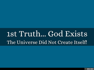 1st Truth... God Exists  The Universe Did Not Create Itself! 