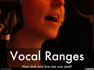 Vocal Ranges  How high and low can you sing? 