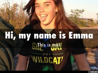 Hi, my name is Emma  This is me! 