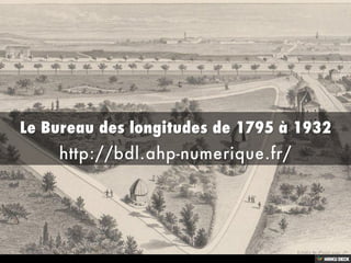 Le Bureau des longitudes de 1795 à 1932  http://bdl.ahp-numerique.fr/ 