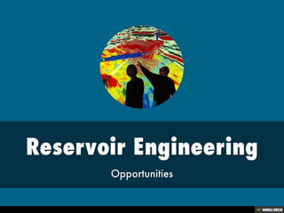 Reservoir Engineering  Opportunities 