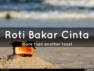 Roti Bakar Cinta  more than another toast 
