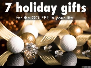 7 holiday gifts  for the GOLFER in your life. 