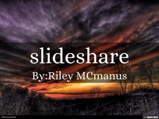 slideshare  By:Riley MCmanus 