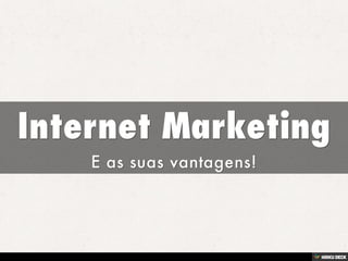 Internet Marketing  E as suas vantagens! 