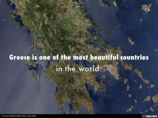 Greece is one of the most beautiful countries  in the world. 