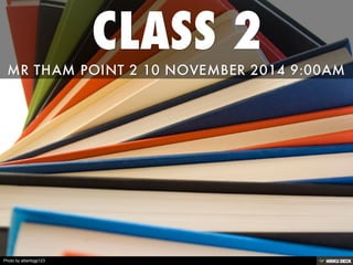 CLASS 2  MR THAM POINT 2 10 NOVEMBER 2014 9:00AM 