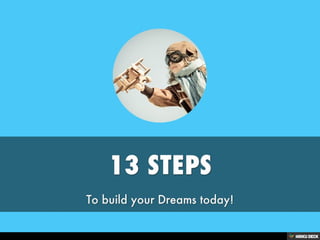13 STEPS  To build your Dreams today! 