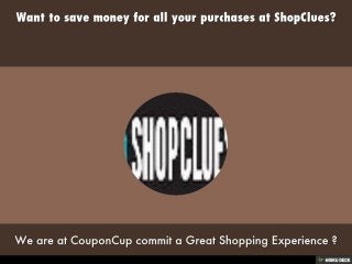 Want to save money for all your purchases at ShopClues? ,[object Object],We are at CouponCup commit a Great Shopping Experience ?,[object Object]