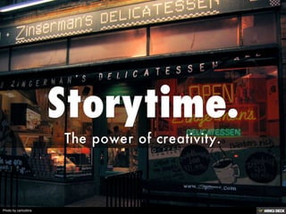 Storytime.  The power of creativity. 