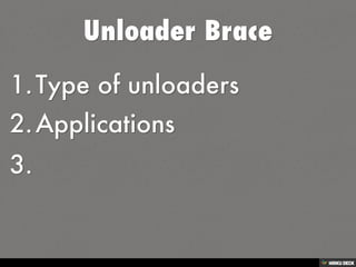 Unloader Brace   1. Type of unloaders  2. Applications  3.   