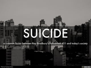SUICIDE  a common factor between Ray Bradbury's Fahrenheit 451 and today's society 