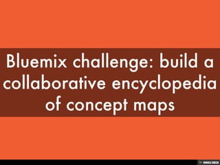 Bluemix challenge: build a collaborative encyclopedia of concept maps 