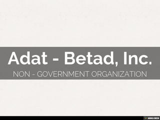 Adat - Betad, Inc.  Non - Government Organization 