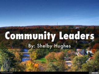 Community Leaders  By: Shelby Hughes 
