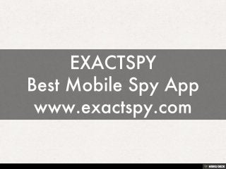 EXACTSPY Best Mobile Spy App www.exactspy.com 