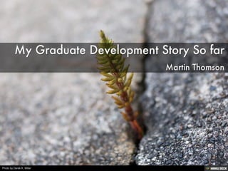 My Graduate Development Story So far  Martin Thomson 