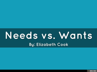 Needs vs. Wants  By: Elizabeth Cook 