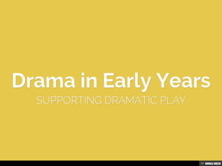 Drama in Early Years  Supporting Dramatic Play   