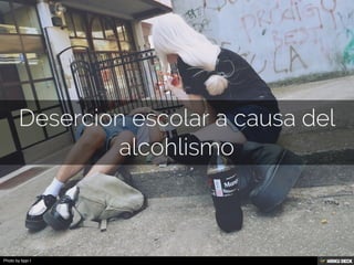 Desercion escolar a causa del alcohlismo 