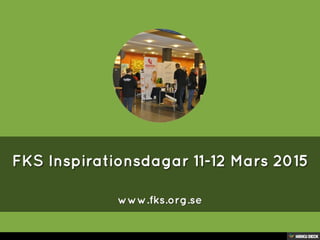 FKS Inspirationsdagar 11-12 Mars 2015  www.fks.org.se 