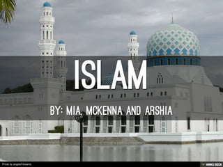 Islam  By: Mia, McKenna and Arshia 