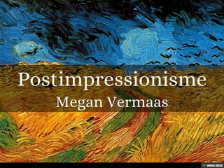 Postimpressionisme  Megan Vermaas 