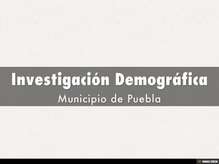 Investigación Demográfica  Municipio de Puebla 