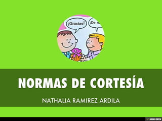 NORMAS DE CORTESÍA  NATHALIA RAMIREZ ARDILA 