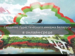 Создание туристического имиджа Беларуси  в онлайн-среде 