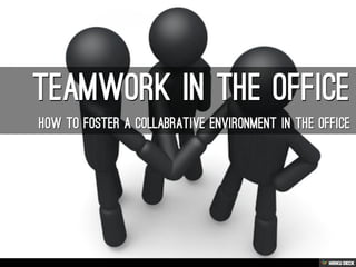teamwork in the OFFice  How to Foster a Collabrative Environment in the Office 