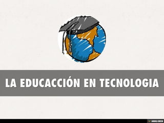 LA EDUCACCIÓN EN TECNOLOGIA 