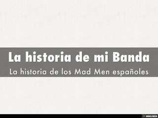 La historia de mi Banda  La historia de los Mad Men españoles 