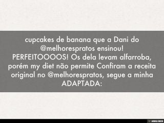cupcakes de banana que a Dani do @melhorespratos ensinou! PERFEITOOOOS! Os dela levam alfarroba, porém my diet não permite Confiram a receita original no @melhorespratos, segue a minha ADAPTADA: 