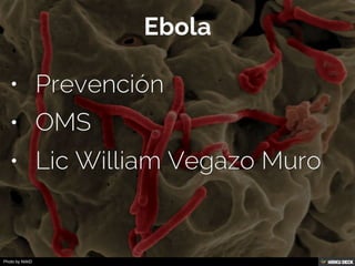 Ebola   • Prevención   • OMS  • Lic William Vegazo Muro 