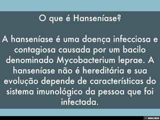 Cuidados em Casa - Conhecida popularmente como lepra, a hanseníase é uma  doença milenar, causada pela bactéria Mycobacterium Leprae e transmitida  principalmente por via respiratória. A doença, que tem cura, acomete pele