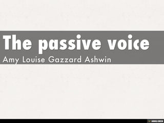 The passive voice  Amy Louise Gazzard Ashwin 