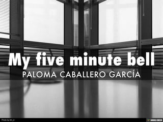 My five minute bell  PALOMA CABALLERO GARCÍA