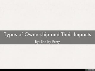 Types of Ownership and Their Impacts  By: Shelby Ferry 