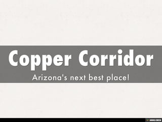 Copper Corridor  Arizona's next best place! 
