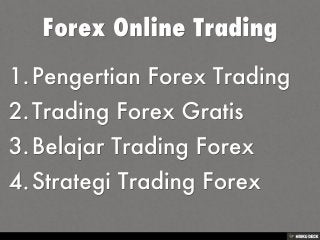 Forex Online Trading   1. Pengertian Forex Trading  2. Trading Forex Gratis  3. Belajar Trading Forex  4. Strategi Trading Forex 