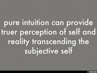 pure intuition can provide truer perception of self and reality transcending the subjective self<br>