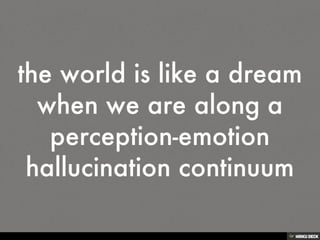 the world is like a dream when we are along a perception-emotion hallucination continuum<br>