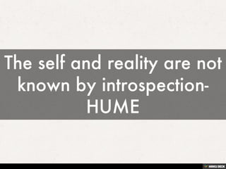 The self and reality are not known by introspection-HUME<br>