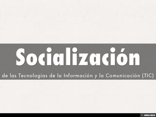 Socialización  de las Tecnologías de la Información y la Comunicación (TIC) 